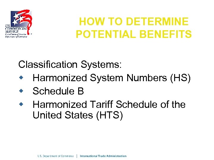 HOW TO DETERMINE POTENTIAL BENEFITS Classification Systems: w Harmonized System Numbers (HS) w Schedule