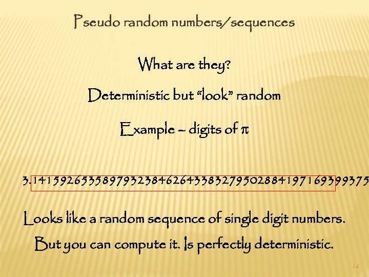 Pseudo random numbers/sequences What are they? Deterministic but “look” random Example – digits of