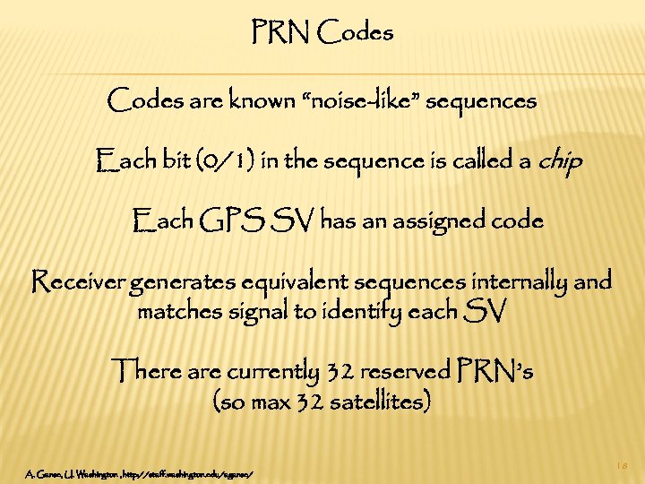 PRN Codes are known “noise-like” sequences Each bit (0/1) in the sequence is called