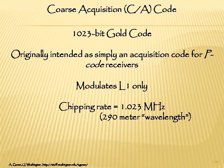 Coarse Acquisition (C/A) Code 1023 -bit Gold Code Originally intended as simply an acquisition