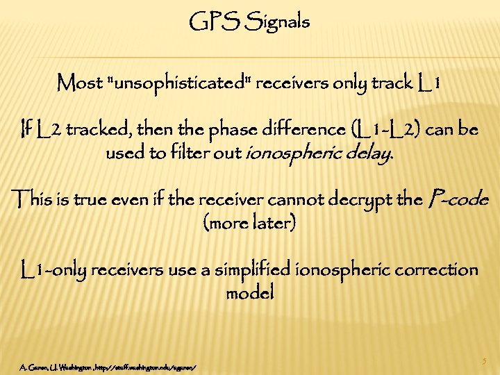 GPS Signals Most "unsophisticated" receivers only track L 1 If L 2 tracked, then