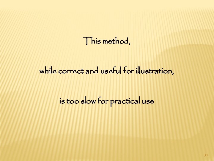 This method, while correct and useful for illustration, is too slow for practical use