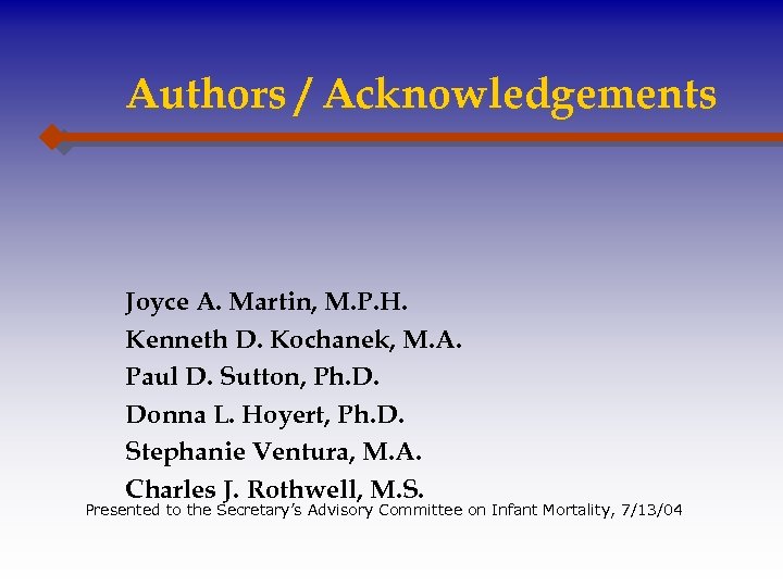 Authors / Acknowledgements Joyce A. Martin, M. P. H. Kenneth D. Kochanek, M. A.