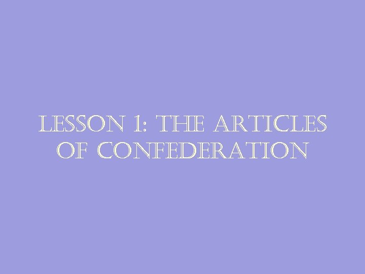 lesson 1: the articles of confederation 