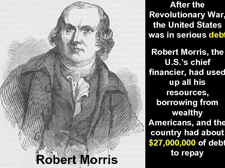 Robert Morris After the Revolutionary War, the United States was in serious debt Robert