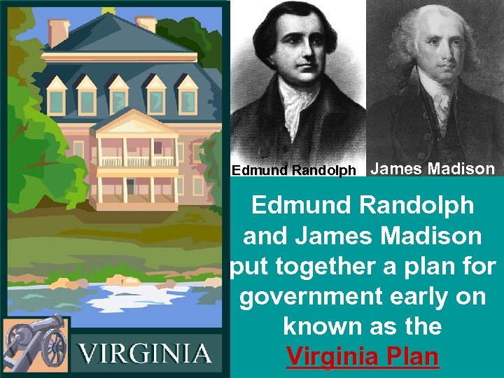 Edmund Randolph James Madison Edmund Randolph and James Madison put together a plan for