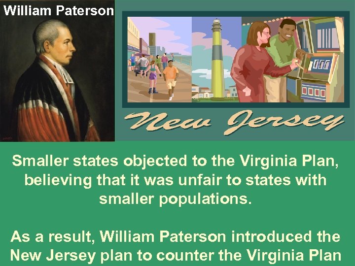 William Paterson Smaller states objected to the Virginia Plan, believing that it was unfair