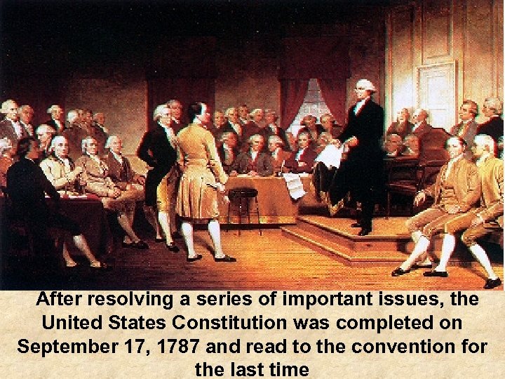  After resolving a series of important issues, the United States Constitution was completed