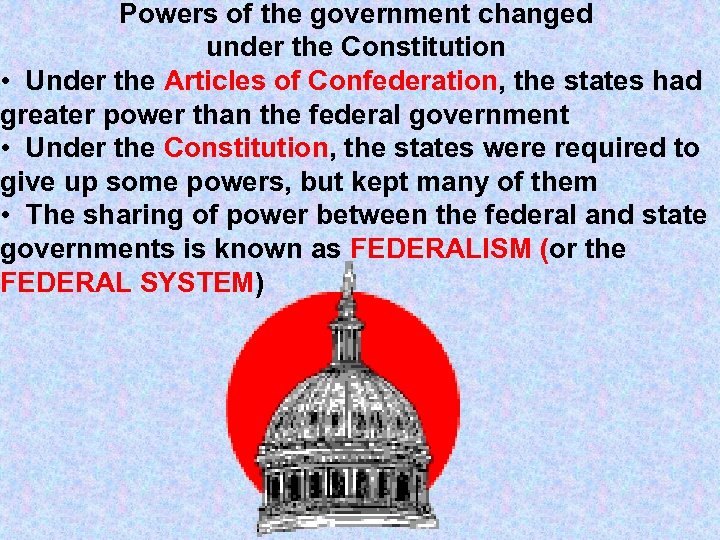 Powers of the government changed under the Constitution • Under the Articles of Confederation,