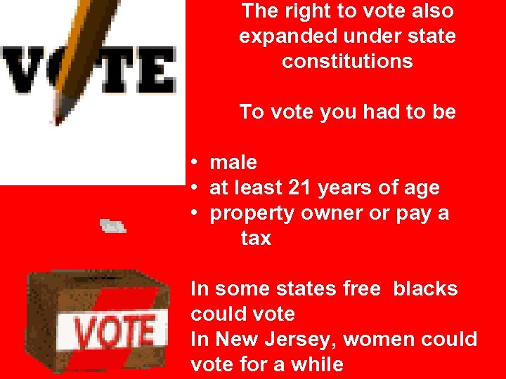 The right to vote also expanded under state constitutions To vote you had to
