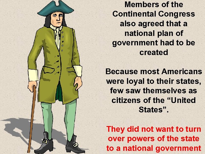 Members of the Continental Congress also agreed that a national plan of government had