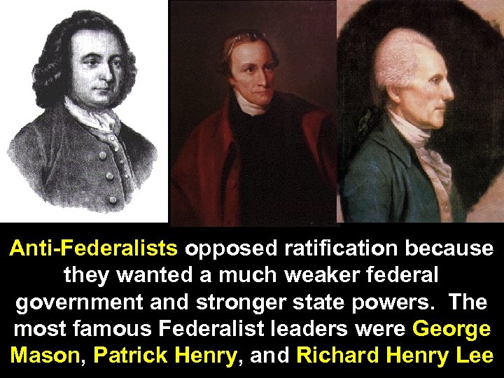 Anti-Federalists opposed ratification because they wanted a much weaker federal government and stronger state