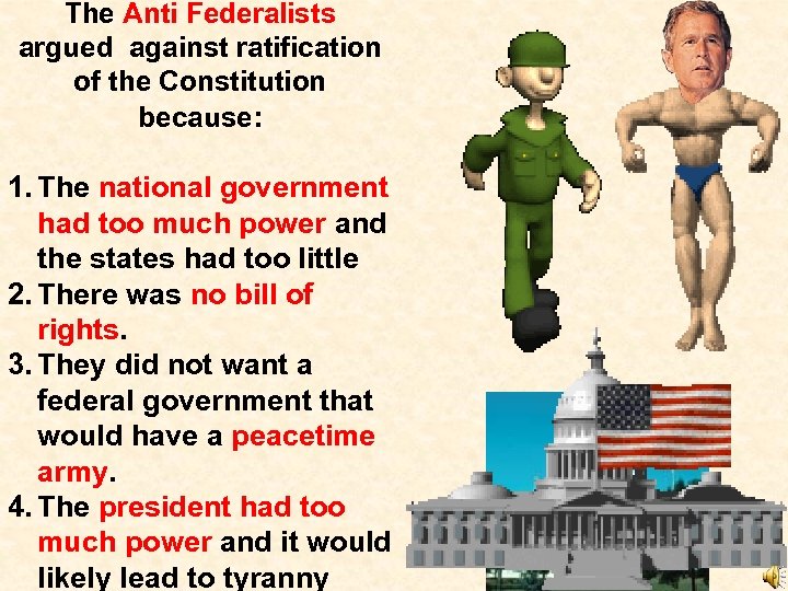 The Anti Federalists argued against ratification of the Constitution because: 1. The national government