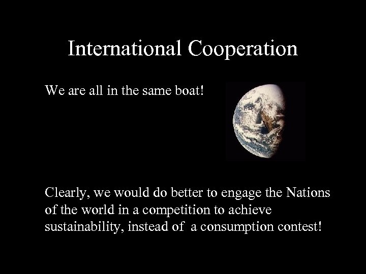 International Cooperation We are all in the same boat! Clearly, we would do better