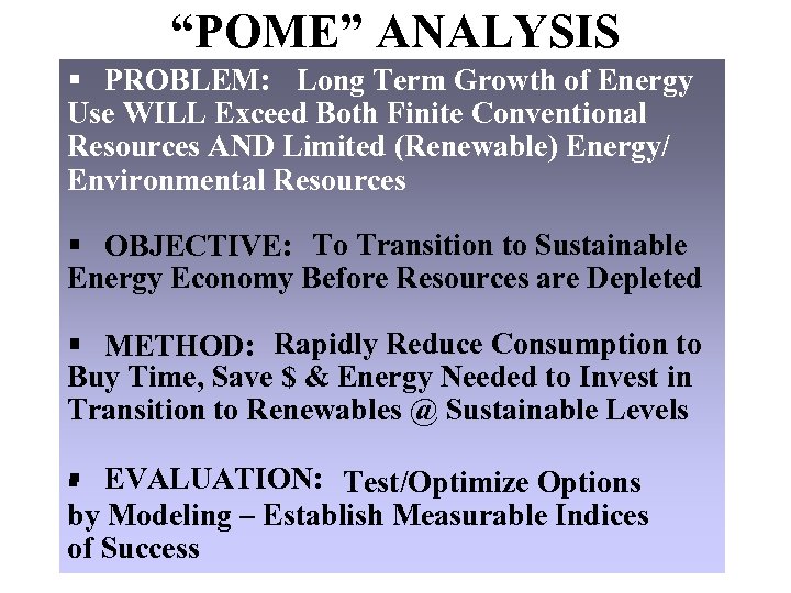 “POME” ANALYSIS § PROBLEM: Long Term Growth of Energy Use WILL Exceed Both Finite