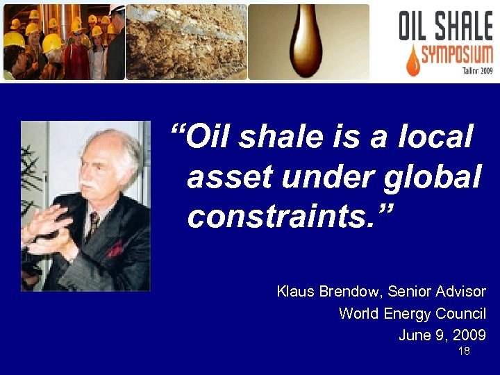 “Oil shale is a local asset under global constraints. ” Klaus Brendow, Senior Advisor