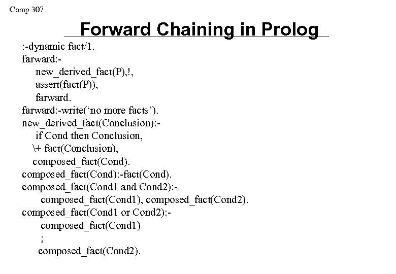 Comp 307 Forward Chaining in Prolog : -dynamic fact/1. farward: new_derived_fact(P), !, assert(fact(P)), farward: