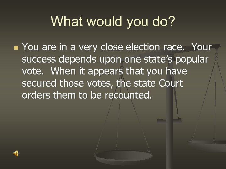 What would you do? n You are in a very close election race. Your