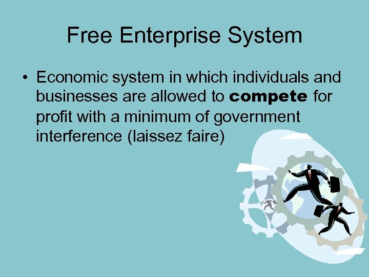 Free Enterprise System • Economic system in which individuals and businesses are allowed to