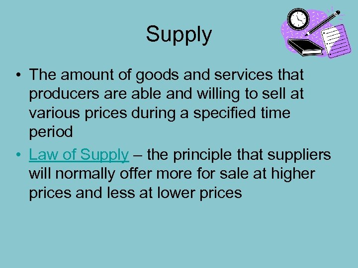 Supply • The amount of goods and services that producers are able and willing