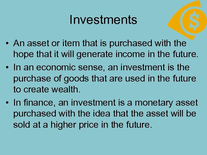 Investments • An asset or item that is purchased with the hope that it