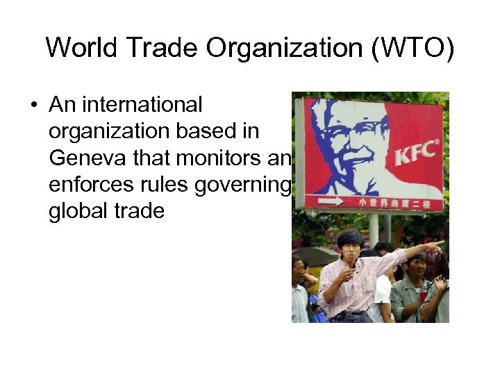 World Trade Organization (WTO) • An international organization based in Geneva that monitors and
