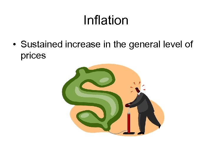 Inflation • Sustained increase in the general level of prices 