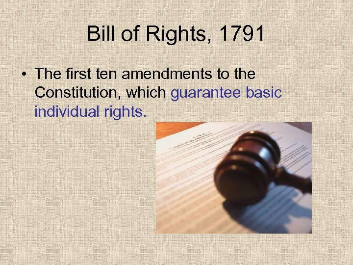 Bill of Rights, 1791 • The first ten amendments to the Constitution, which guarantee