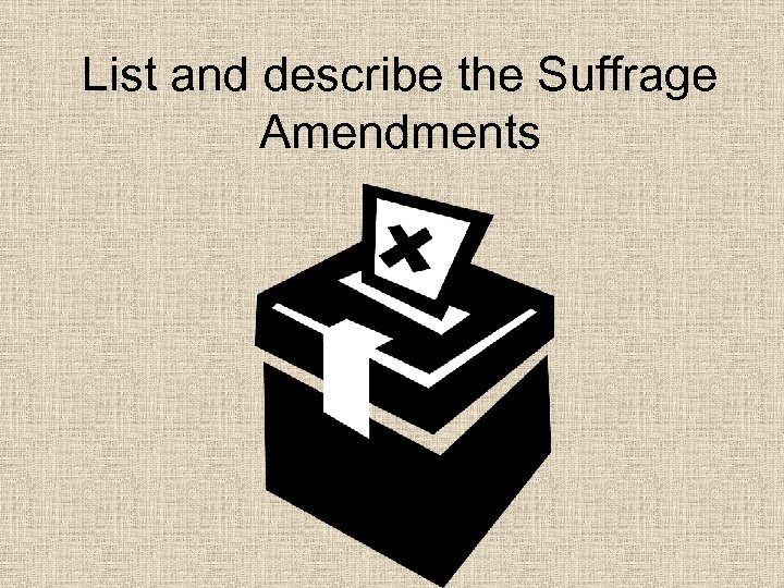 List and describe the Suffrage Amendments 