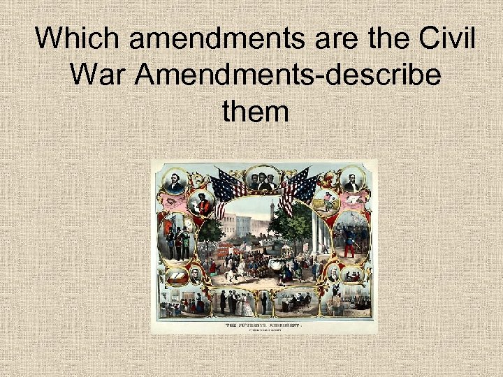 Which amendments are the Civil War Amendments-describe them 