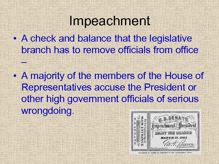 Impeachment • A check and balance that the legislative branch has to remove officials