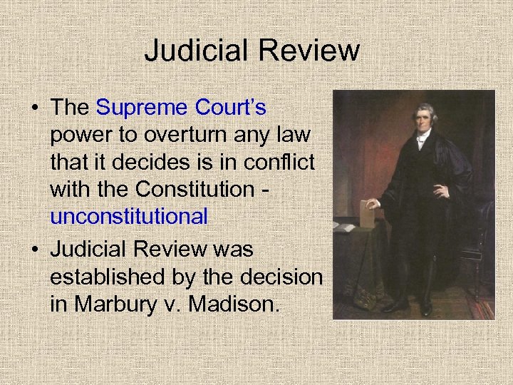 Judicial Review • The Supreme Court’s power to overturn any law that it decides