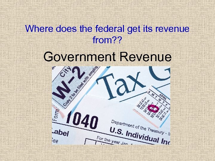 Where does the federal get its revenue from? ? Government Revenue 