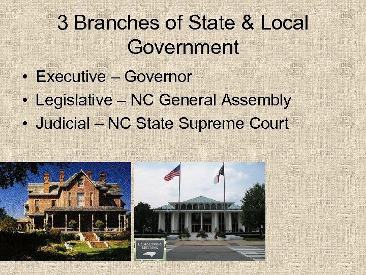 3 Branches of State & Local Government • Executive – Governor • Legislative –
