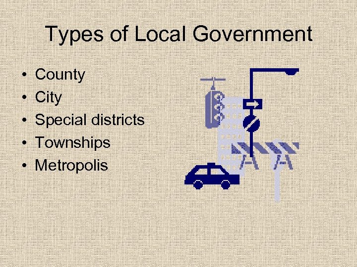 Types of Local Government • • • County City Special districts Townships Metropolis 