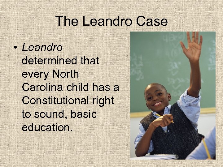 The Leandro Case • Leandro determined that every North Carolina child has a Constitutional