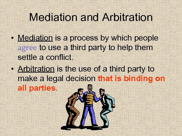 Mediation and Arbitration • Mediation is a process by which people agree to use