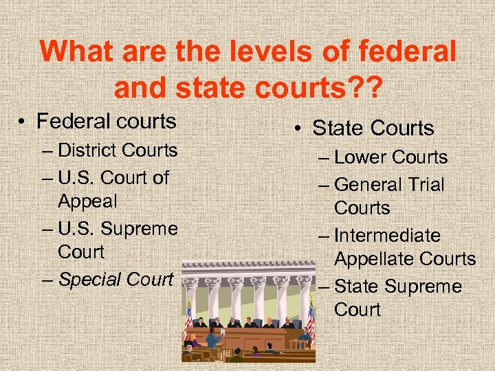 What are the levels of federal and state courts? ? • Federal courts –