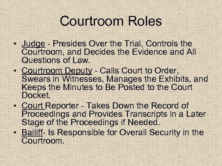 Courtroom Roles • Judge - Presides Over the Trial, Controls the Courtroom, and Decides