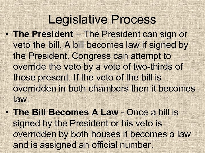 Legislative Process • The President – The President can sign or veto the bill.