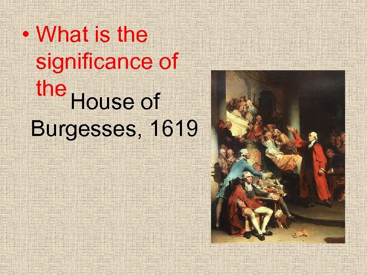  • What is the significance of the House of Burgesses, 1619 