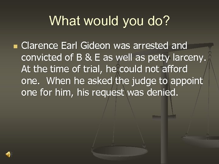 What would you do? n Clarence Earl Gideon was arrested and convicted of B