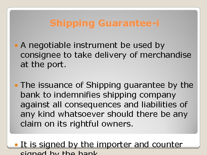 Shipping Guarantee-i A negotiable instrument be used by consignee to take delivery of merchandise