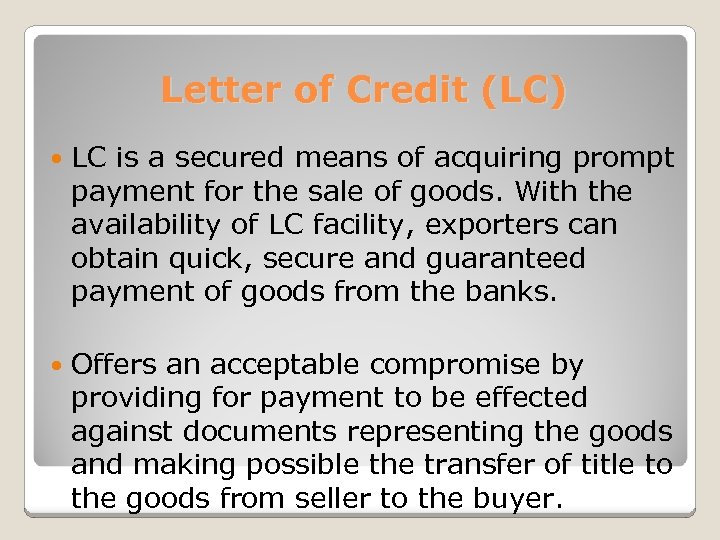 Letter of Credit (LC) LC is a secured means of acquiring prompt payment for