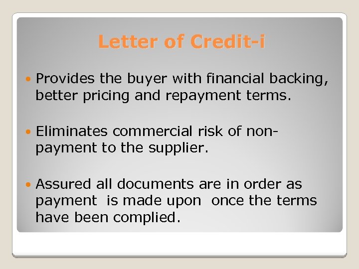 Letter of Credit-i Provides the buyer with financial backing, better pricing and repayment terms.