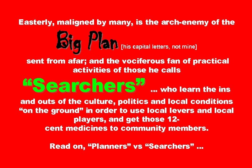 Easterly, maligned by many, is the arch-enemy of the Big Plan [his capital letters,