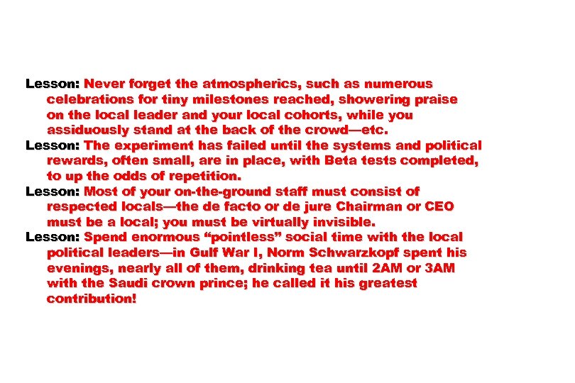 Lesson: Never forget the atmospherics, such as numerous celebrations for tiny milestones reached, showering