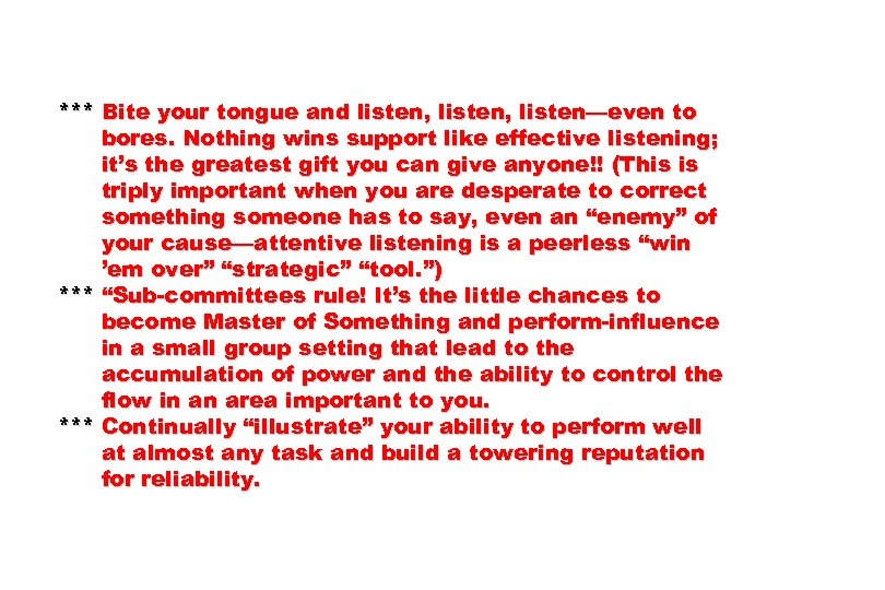*** Bite your tongue and listen, listen—even to bores. Nothing wins support like effective