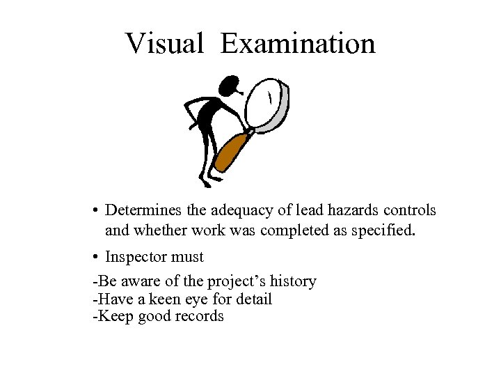 Visual Examination • Determines the adequacy of lead hazards controls and whether work was