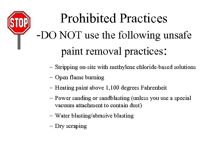 Prohibited Practices -DO NOT use the following unsafe paint removal practices: – Stripping on-site